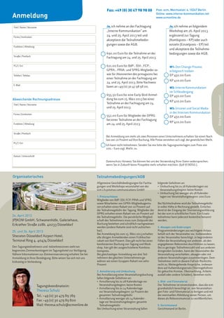 Fax: +49 (0) 30 47 98 98 00                  Post: scm, Weichselstr. 6, 10247 Berlin

Anmeldung                                                                                                            Online: www.interne-kommunikation.net
                                                                                                                     www.scmonline.de


 Titel | Name | Vorname                                                 Ja, ich nehme an der Fachtagung                         Ja, ich nehme an folgendem
                                                                        „Interne Kommunikation“ am                              Workshop am 26. April 2013
 Firma | Institution
                                                                        24. und 25. April 2013 teil und                         ergänzend zur Tagung
                                                                        akzeptiere die Teilnahmebedin-                          (Kombipreis – KP) oder auch
                                                                        gungen sowie die AGB.                                   einzeln (Einzelpreis – EP) teil
 Funktion | Abteilung
                                                                                                                                und akzeptiere die Teilnahme-
                                                                        690,00 Euro für die Teilnahme an der                    bedingungen sowie die AGB.
 Straße | Postfach
                                                                        Fachtagung am 24. und 25. April 2013.

 PLZ | Ort                                                              621,00 Euro für BdP-, DJV-, FCP-,                       W1: Den Change-Prozess
                                                                        GPRA-, PRVA- und SPRG-Mitglieder so-                    erfolgreich treiben
 Telefon | Telefax
                                                                        wie für Abonnenten des prmagazins bei                   EP 450,00 Euro
                                                                        einer Teilnahme an der Fachtagung am
                                                                                                                                KP 410,00 Euro
                                                                        24. und 25. April 2013. Bitte Nachweis
 E-Mail
                                                                        faxen an +49 (0) 30 47 98 98 00.                        W2: Interne Kommunikation
                                                                                                                                im Schleudergang
                                                                        655,50 Euro für eine Early-Bird-Anmel-                  EP 450,00 Euro




                                                                                                                                                                        Bitte hier abtrennen!
Abweichende Rechnungsadresse                                            dung bis zum 15. März 2013 bei einer
                                                                                                                                KP 410,00 Euro
 Titel | Name | Vorname
                                                                        Teilnahme an der Fachtagung am 24.
                                                                        und 25. April 2013.                                     W3: Intranet und Social Media
                                                                                                                                in der Internen Kommunikation
 Firma | Institution
                                                                        552,00 Euro für Mitglieder der DPRG                     EP 450,00 Euro
                                                                        bei einer Teilnahme an der Fachtagung
                                                                                                                                KP 410,00 Euro
 Funktion | Abteilung                                                   am 24. und 25. April 2013.


 Straße | Postfach
                                                                       Bei Anmeldung von mehr als zwei Personen eines Unternehmens erhalten Sie einen Nach-
                                                                       lass von 10 Prozent auf Ihre Buchung. Alle Preise verstehen sich zzgl. der gesetzlichen MwSt.
 PLZ | Ort
                                                                       Ich kann nicht teilnehmen. Senden Sie mir bitte die Tagungsunterlagen zum Preis von
                                                                       100,– Euro zzgl. MwSt. zu.

 Datum | Unterschrift

                                                                       Datenschutz-Hinweis: Sie können bei uns der Verwendung Ihrer Daten widersprechen,
                                                                       wenn Sie in Zukunft keine Prospekte mehr erhalten möchten. (§28 VI BDSG ).



Organisatorisches                                               Teilnahmebedingungen/AGB
                                                                Allgemeine Geschäftsbedingungen für Fachta-           folgende Gebühren an:
                                                                gungen und Workshops veranstaltet von der             • 	Umbuchung bis zu 28 Kalendertagen vor 	 	
                                                                scm c/o prismus communications GmbH                   	 Veranstaltungsbeginn: keine Kosten
                                                                                                                      • 	Umbuchung bei weniger als 28 Kalender-	 	
                                                                1. Preisnachlässe                                     	 tagen vor Veranstaltungsbeginn: 200 Euro
                                                                Mitglieder von BdP, DJV, FCP, PRVA und SPRG
                                                                sowie Mitarbeiter von GPRA-Mitgliedsagentu-           Bei Nichtteilnahme wird die Teilnahmegebühr
                                                                ren erhalten einen Rabatt von 10 Prozent auf          in voller Höhe in Rechnung gestellt. Entschei-
                                                                die Teilnahmegebühr der Tagung. Mitglieder der        dend ist der Eingang der Stornierungserklärung
                                                                DPRG erhalten einen Rabatt von 20 Prozent auf         bei der scm in schriftlicher Form. Ein Ersatz-
24. April 2013                                                  die Teilnahmegebühr. Die persönliche Mitglied-        teilnehmer kann jederzeit kostenfrei benannt
JP|KOM GmbH, Schwanenhöfe, Galeriehaus,                         schaft des Teilnehmers muss zum Zeitpunkt der         werden.
Erkrather Straße 228b, 40233 Düsseldorf                         Buchung bestehen und schriftlich nachgewiesen
                                                                werden (andere Rabatte sind nicht aufrechen-          3. Absagen und Änderungen
25. und 26. April 2013                                          bar).                                                 Programmänderungen aus wichtigem Anlass
                                                                Bei Anmeldung bis zum 15. März 2013 erhalten          behält sich der Veranstalter vor. Insbesondere
Sheraton Düsseldorf Airport Hotel,                              alle übrigen Anmeldenden einen Frühbucher-            ist der Veranstalter berechtigt, in begründeten
Terminal Ring 4, 40474 Düsseldorf                               rabatt von fünf Prozent. Dies gilt nicht bei einer    Fällen die Veranstaltung von anderen, als den
                                                                kombinierten Buchung von Tagung und Work-             angegebenen Referenten durchführen zu lassen.
Den Tagungsteilnehmern und -teilnehmerinnen steht ein           shop, hier gilt der ausgeschriebene Kombina-          Bei zu geringer Teilnehmerzahl und aus anderen
begrenztes Zimmerkontingent im Tagungshotel zur Verfügung.      tionspreis.                                           dringenden Gründen, kann der Veranstalter die
Nähere Informationen zur Zimmerreservierung erhalten Sie bei    Bei gleichzeitiger Anmeldung von drei Teil-           Veranstaltung verschieben, absagen oder mit
Anmeldung in Ihrer Bestätigung. Bitte setzen Sie sich mit uns   nehmern des gleichen Unternehmens ge-                 anderen Veranstaltungen zusammenlegen. Dem
frühzeitig in Verbindung.                                       währen wir einen Gruppen-Rabatt von zehn              Teilnehmer steht in diesem Fall ein Rücktritts-
                                                                Prozent.                                              recht zu. Weitergehende Ansprüche, insbeson-
                                                                                                                      dere auf Aufwendungsersatz (Stornogebühren
                                                                2. Annullierung und Umbuchung                         für gebuchte Anreise, Übernachtung, Arbeits-
                                                                Bei Annullierung einer Veranstaltungsbuchung          ausfall oder andere Schäden), bestehen nicht.
                                                                fallen folgende Gebühren an:
                                                                • 	Annullierung bis zu 28 Kalendertage vor 	 	        4. Bild- und Filmmaterial
                        Tagungskoordinatorin:                   	 Veranstaltungsbeginn: keine Kosten                  Der Teilnehmer ist einverstanden, dass die scm
                                                                • 	Annullierung bis zu 14 Kalendertage 	     	        grundsätzlich berechtigt ist, von Veranstaltun-
                        Theresa Schulz                          	 vor Veranstaltungsbeginn: 50 Prozent der 		         gen Foto- und Filmmaterial zu fertigen und mit
                        Tel.: +49 (0) 30 479 89 789             	 gesamten Teilnahmegebühr                            der eventuellen Abbildung seiner Person, um
                                                                • 	Annullierung weniger als 14 Kalender-	    	        dieses als Referenzmaterial zu veröffentlichen.
                        Fax: +49 (0) 30 479 89 800              	 tage vor Veranstaltungsbeginn: gesamte 		
                        Mail: theresa.schulz@scmonline.de       	Teilnahmegebühr                                      5. Gerichtsstand
                                                                Bei Umbuchung einer Veranstaltung fallen              Gerichtsstand ist Berlin.
 