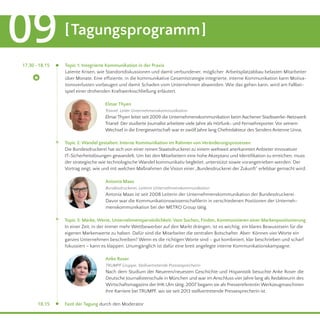 [Tagungsprogramm]09
Elmar Thyen
Trianel, Leiter Unternehmenskommunikation
Elmar Thyen leitet seit 2009 die Unternehmenskommunikation beim Aachener Stadtwerke-Netzwerk
Trianel. Der studierte Journalist arbeitete viele Jahre als Hörfunk- und Fernsehreporter. Vor seinem
Wechsel in die Energiewirtschaft war er zwölf Jahre lang Chefredakteur des Senders Antenne Unna.
Topic 1: Integrierte Kommunikation in der Praxis
Latente Krisen, wie Standortdiskussionen und damit verbundener, möglicher Arbeitsplatzabbau belasten Mitarbeiter
über Monate. Eine effiziente, in die kommunikative Gesamtstrategie integrierte, interne Kommunikation kann Motiva-
tionsverlusten vorbeugen und damit Schaden vom Unternehmen abwenden. Wie das gehen kann, wird am Fallbei-
spiel einer drohenden Kraftwerksschließung erläutert.
Antonia Maas
Bundesdruckerei, Leiterin Unternehmenskommunikation
Antonia Maas ist seit 2008 Leiterin der Unternehmenskommunikation der Bundesdruckerei.
Davor war die Kommunikationswissenschaftlerin in verschiedenen Positionen der Unterneh-
menskommunikation bei der METRO Group tätig.
18.15
17.30 - 18.15
Topic 2: Wandel gestalten: Interne Kommunikation im Rahmen von Veränderungsprozessen
Die Bundesdruckerei hat sich von einer reinen Staatsdruckerei zu einem weltweit anerkannten Anbieter innovativer
IT-Sicherheitslösungen gewandelt. Um bei den Mitarbeitern eine hohe Akzeptanz und Identifikation zu erreichen, muss
der strategische wie technologische Wandel kommunikativ begleitet, unterstützt sowie vorangetrieben werden. Der
Vortrag zeigt, wie und mit welchen Maßnahmen die Vision einer „Bundesdruckerei der Zukunft“ erlebbar gemacht wird.
Topic 3: Marke, Werte, Unternehmenspersönlichkeit: Vom Suchen, Finden, Kommunizieren einer Markenpositionierung
In einer Zeit, in der immer mehr Wettbewerber auf den Markt drängen, ist es wichtig, ein klares Bewusstsein für die
eigenen Markenwerte zu haben. Dafür sind die Mitarbeiter die zentralen Botschafter. Aber: Können vier Worte ein
ganzes Unternehmen beschreiben? Wenn es die richtigen Worte sind – gut kombiniert, klar beschrieben und scharf
fokussiert – kann es klappen. Unumgänglich ist dafür eine breit angelegte interne Kommunikationskampagne.
Fazit der Tagung durch den Moderator
Anke Roser
TRUMPF Gruppe, Stellvertretende Pressesprecherin
Nach dem Studium der Neueren/neuesten Geschichte und Hispanistik besuchte Anke Roser die
Deutsche Journalistenschule in München und war im Anschluss vier Jahre lang als Redakteurin des
Wirtschaftsmagazins der IHK Ulm tätig. 2007 begann sie als Pressereferentin Werkzeugmaschinen
ihre Karriere bei TRUMPF, wo sie seit 2013 stellvertretende Pressesprecherin ist.
 