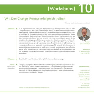 [Workshops] 10
W 1: Den Change-Prozess erfolgreich treiben
Es ist allgemein anerkannt, dass jede Weiterentwicklung der Organisation wie auch jeder
Change-Prozess nur durch eine breit angelegte und für die Adressaten relevante Kommu-
nikation gelingt. Paradoxerweise reduziert sich die Veränderungskommunikation jedoch all-
zu häufig auf die Zentralkommunikation, also solche Kommunikationsmaßnahmen, die als
„Kommunikation des Unternehmens“ bezeichnet werden können. Erscheinungsformen wie
die „Prozesskommunikation“ und erst recht die informelle Kommunikation, welche für die
Mitarbeiter den All­tag prägen, bleiben unterrepräsentiert: Die „Kommunikation im Unterneh-
men“ harrt nach wie vor ihrer professionellen Nutzung. Insbesondere Führungskräfte bleiben
auf sich selbst gestellt, obwohl tiefgreifende Veränderungsprozesse vor Ort vermittelt und
verankert werden müssen. Mit fatalen Folgen für die Change-Prozesse, die überwiegend an
ihrer mangelhaften Implementierung in der Praxis scheitern. Ausgehend von den und immer
wieder Bezug nehmend auf die Praxiserfahrungen und -anliegen der Teilnehmer setzt sich
der Workshop mit den kommunikativen Herausforderungen von Veränderungsprozessen
auseinander.
Geschäftsführer und Vorstände, Führungskräfte, Kommunikationsmanager
Trainer
Dr. Guido Wolf
Teilnehmerstimme:
„Praxisnaher und
flexibel gestalteter
Workshop, der auch
Zeit zum Austausch
von eigenen
Erfahrungen ließ.“
Dr. phil. Sonja
Würtemberger,
Ernst & Young GmbH
Führungs- und Veränderungskommunikation
Zielgruppe:
Inhalte:
(Änderungen
vorbehalten)
Übersicht:
Change (Ausgangsbasis: Reflexion Ihrer Praxiserfahrungen) // Veränderungskommunikation
(mit Praxisübung anhand von Fallstudienmaterial) // Lösungswerkzeug für ganzheitliches
Kommunikationsmanagement: „Business Discourse“ (mit Praxisübung) // Interventions-
methoden im Change-Management: Großgruppenkonferenzen // Neue Anforderungen an
Kommunikations- und andere Manager
Workshop 1
13. November 2015
9.00 - 17.00 Uhr
Wählen Sie einen der vier angebotenen Workshops aus.
 