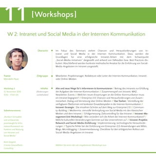 [Workshops]11
W 2: Intranet und Social Media in der Internen Kommunikation
Teilnehmerstimme:
„Rundum kompakte
und umfassende,
praxistaugliche Infor-
mation/Austausch zur
Funktion und Nutzung
von Intranet und
Social Media.“
Karin Jürgens,
Cramer Gesundheits-
Consulting
Trainer
Wendelin Auer
Workshop 2
13. November 2015
9.00 - 17.00 Uhr
Wählen Sie einen der vier angebotenen Workshops aus.
Alte und neue Wege für’s Informieren & Kommunizieren / Beitrag des Intranets zur Erfüllung
der Aufgaben der Internen Kommunikation // Zusammenspiel von Intranet, MAZ,
Newsletter, Events // Welchen neuen Erwartungen an die Online-Kommunikation muss
ein Intranet begegnen? // Enterprise 2.0: Chancen und Herausforderungen von Zusam-
menarbeit, Dialog und Vernetzung über Online-Medien // Das Toolset / Vorstellung der
verfügbaren Plattformen mit konkreten Einsatzbeispielen in der Internen Kommunikation //
Intranet-Strategie / Die einzelnen Schritte auf dem Weg zur Enterprise 2.0 // Communi-
ty-Building // Medienmix: sinnvolle Verknüpfung von Social Media mit den klassischen
Medien und dem Intranet // Erfolgsmessung: Zielcontrolling für das Intranet // Intranet-Ma-
nagement (mit Workshop) / Wie verändert sich die Arbeit der Internen Kommunikation? /
Welche kulturellen Veränderungen kommen auf das Unternehmen zu? // Intranet-Projekte:
Relaunch und Social-Media-Einführung / Implementierung: technologische Herausforde-
rungen // Typische Fehler bei der Einführung von Enterprise-2.0-Anwendungen wie Wikis,
Blogs, Microblogging // Zusammenfassung: Checkliste für den erfolgreichen Rollout von
Social-Media-Angeboten im Intranet
Im Fokus des Seminars stehen Chancen und Herausforderungen von In-
tranet und Social Media in der Internen Kommunikation. Dazu werden die
Grundlagen für eine erfolgreiche Intranet-Arbeit mit dem Schwerpunkt
„Social-Media-Initiativen“ dargestellt und anhand von Fallstudien bzw. Best Practices dis-
kutiert. Abschließend werden konkrete methodische Ansätze für die Einführung von Social-
Media-Angeboten im Intranet vorgestellt.					
	
Mitarbeiter, Projektmanager, Redakteure oder Leiter der Internen Kommunikation, Intranet
oder Online-Medien.
Zielgruppe:
Inhalte:
(Änderungen
vorbehalten)
Übersicht:
 