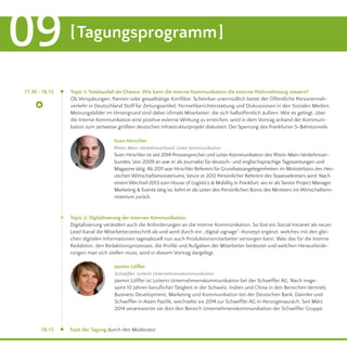 [Tagungsprogramm]09
Sven Hirschler
Rhein-Main-Verkehrsverbund, Leiter Kommunikation
Sven Hirschler ist seit 2014 Pressesprecher und Leiter Kommunikation des Rhein-Main-Verkehrsver-
bundes. Von 2009 an war er als Journalist für deutsch- und englischsprachige Tageszeitungen und
Magazine tätig. Ab 2011 war Hirschler Referent für Grundsatzangelegenheiten im Ministerbüro des Hes-
sischen Wirtschaftsministeriums, bevor er 2012 Persönlicher Referent des Staatssekretärs wird. Nach
einem Wechsel 2013 zum House of Logistics & Mobility in Frankfurt, wo er als Senior Project Manager
Marketing & Events tätig ist, kehrt er als Leiter des Persönlichen Büros des Ministers ins Wirtschaftsmi-
nisterium zurück.
Topic 1: Totalausfall als Chance. Wie kann die Interne Kommunikation die externe Wahrnehmung steuern?
Ob Verspätungen, Pannen oder gewalttätige Konflikte: Scheinbar unermüdlich bietet der Öffentliche Personennah-
verkehr in Deutschland Stoff für Zeitungsartikel, Fernsehberichterstattung und Diskussionen in den Sozialen Medien.
Meinungsbilder im Hintergrund sind dabei oftmals Mitarbeiter, die sich halböffentlich äußern. Wie es gelingt, über
die Interne Kommunikation eine positive externe Wirkung zu erreichen, wird in dem Vortrag anhand der Kommuni-
kation zum zeitweise größten deutschen Infrastrukturprojekt diskutiert: Der Sperrung des Frankfurter S-Bahntunnels.
Jasmin Löffler
Schaeffler, Leiterin Unternehmenskommunikation
Jasmin Löffler ist Leiterin Unternehmenskommunikation bei der Schaeffler AG. Nach insge-
samt 10 Jahren beruflicher Tätigkeit in der Schweiz, Indien und China in den Bereichen Vertrieb,
Business Development, Marketing und Kommunikation bei der Deutschen Bank, Daimler und
Schaeffler in Asien Pazifik, wechselte sie 2014 zur Schaeffler AG in Herzogenaurach. Seit März
2014 verantwortet sie dort den Bereich Unternehmenskommunikation der Schaeffler Gruppe.
18.15
17.30 - 18.15
Topic 2: Digitalisierung der Internen Kommunikation
Digitalisierung verändert auch die Anforderungen an die Interne Kommunikation. So löst ein Social Intranet als neuer
Lead Kanal die Mitarbeiterzeitschrift ab und wird durch ein „digital signage“-Konzept ergänzt, welches mit den glei-
chen digitalen Informationen tagesaktuell nun auch Produktionsmitarbeiter versorgen kann. Was das für die Interne
Redaktion, den Redaktionsprozesses, die Profile und Aufgaben der Mitarbeiter bedeutet und welchen Herausforde-
rungen man sich stellen muss, wird in diesem Vortrag dargelegt.
Fazit der Tagung durch den Moderator
 