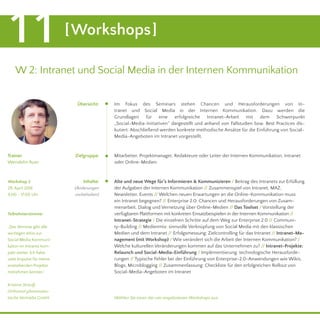 [Workshops]11
W 2: Intranet und Social Media in der Internen Kommunikation
Teilnehmerstimme:
„Das Seminar gibt alle
wichtigen Infos zur
Social Media Kommuni-
kation im Intranet kom-
pakt weiter. Ich habe
viele Impulse für meine
entstehenden Projekte
mitnehmen können.“
Kristina Streuff,
Orthomol pharmazeu-
tische Vertriebs GmbH
Trainer
Wendelin Auer
Workshop 2
29. April 2016
9.00 - 17.00 Uhr
Wählen Sie einen der vier angebotenen Workshops aus.
Alte und neue Wege für’s Informieren & Kommunizieren / Beitrag des Intranets zur Erfüllung
der Aufgaben der Internen Kommunikation // Zusammenspiel von Intranet, MAZ,
Newsletter, Events // Welchen neuen Erwartungen an die Online-Kommunikation muss
ein Intranet begegnen? // Enterprise 2.0: Chancen und Herausforderungen von Zusam-
menarbeit, Dialog und Vernetzung über Online-Medien // Das Toolset / Vorstellung der
verfügbaren Plattformen mit konkreten Einsatzbeispielen in der Internen Kommunikation //
Intranet-Strategie / Die einzelnen Schritte auf dem Weg zur Enterprise 2.0 // Communi-
ty-Building // Medienmix: sinnvolle Verknüpfung von Social Media mit den klassischen
Medien und dem Intranet // Erfolgsmessung: Zielcontrolling für das Intranet // Intranet-Ma-
nagement (mit Workshop) / Wie verändert sich die Arbeit der Internen Kommunikation? /
Welche kulturellen Veränderungen kommen auf das Unternehmen zu? // Intranet-Projekte:
Relaunch und Social-Media-Einführung / Implementierung: technologische Herausforde-
rungen // Typische Fehler bei der Einführung von Enterprise-2.0-Anwendungen wie Wikis,
Blogs, Microblogging // Zusammenfassung: Checkliste für den erfolgreichen Rollout von
Social-Media-Angeboten im Intranet
Im Fokus des Seminars stehen Chancen und Herausforderungen von In-
tranet und Social Media in der Internen Kommunikation. Dazu werden die
Grundlagen für eine erfolgreiche Intranet-Arbeit mit dem Schwerpunkt
„Social-Media-Initiativen“ dargestellt und anhand von Fallstudien bzw. Best Practices dis-
kutiert. Abschließend werden konkrete methodische Ansätze für die Einführung von Social-
Media-Angeboten im Intranet vorgestellt.					
	
Mitarbeiter, Projektmanager, Redakteure oder Leiter der Internen Kommunikation, Intranet
oder Online-Medien.
Zielgruppe:
Inhalte:
(Änderungen
vorbehalten)
Übersicht:
 