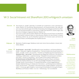 W 3: Social Intranet mit SharePoint 2013 erfolgreich umsetzen
Trainer
Lutz Hirsch
Teilnehmerstimme:
„Das Seminar gab
eine äußerst gute
Gesamtübersicht
zum Thema Share-
Point 2013 gepaart
mit praktischen Tipps
zur Umsetzung. Sehr
empfehlenswert.“
Daniela Sigrist,
Kantonspolizei Bern
Zielgruppe:
Inhalte:
(Änderungen
vorbehalten)
Übersicht:
Workshop 3
29. April 2016
9.00 - 17.00 Uhr
Wählen Sie einen der vier angebotenen Workshops aus.
Das Intranet ist „sozialer“ geworden. Es wandelt sich zunehmend zu einer unternehmens-
weiten Plattform für Vernetzung, Wissensaustausch und Zusammenarbeit. Das stellt aber
auch neue Herausforderungen an die Web-Anwendung. Eine häufig genutzte Business Platt-
form für die Zusammenarbeit im Unternehmen ist Microsoft SharePoint. Studien zeigen, dass
dies die am häufigsten eingesetzte Business-Plattform ist.
Doch was ist anders als bei anderen Plattformen? Wo bietet sich der Einsatz von SharePoint
an? Und welche Funktionen bietet mir diese Business-Plattform für das Intranet? In diesem
Workshop erfahren Sie, wie Sie SharePoint optimal für Ihr Intranet nutzen und lernen die
typischen Phasen und Arbeitspakete des Projektes kennen.
Mitarbeiter, Projektmanager, Redakteure oder Leiter Interne Kommunikation, Intranet oder
Online-Medien
Social Intranet – was ist das? / Darstellung der neuen Interaktions- und Kommunikations-
kanäle // Diskussion möglicher Einsatzbereiche // Die Kernmodule eines Social Intranet für 3
Stufen: ‚social M‘, ‚social L‘ und ‚social XL‘ // Hinweise zur Projektierung eines Social Intranet //
SharePoint 2013 – was ist das? / Darstellung der grundlegenden Funktionen in den Bereichen
‚Publishing‘, ‚Kollaboration‘, ‚soziale Vernetzung‘ // Beispiele für Social Intranets mit Share-
Point 2013 // Intranet mit SharePoint – was ist anders als bei anderen Plattformen? //
Ein Social Intranet mit SharePoint 2013 / Darstellung der typischen Phasen und Arbeits-
pakete des Projektes (teilweise mit Live-Demo der jeweiligen SharePoint–Komponenten) //
Strategie: Nutzen, Kommunikation, IT, Auswahl Dienstleister und Vertragsgestaltung //
Analyse: Bedarfserhebung, Ist-Analyse der Informations- und Arbeitsprozesse, Readiness-
Check ‚Social Intranet‘ // Konzeption: Informationsstruktur, Design, Redaktion, Zusammen-
arbeit // Umsetzung: agiles Vorgehen, Customizing & Entwicklung, Einrichtung des Designs,
Workflows und Prozesse, Inhalte // Go-Live – Vorbereitung // Go-Live & Betrieb
 