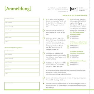 Ja, ich nehme an folgendem
Workshop am 29. April 2016
ergänzend zur Tagung
(Kombipreis – KP) oder auch
einzeln (Einzelpreis – EP) teil
und akzeptiere die Teilnahme-
bedingungen sowie die AGB.
W 1: Den Change-Prozess
erfolgreich treiben
KP 410,00 Euro
EP 475,00 Euro
W 2: Intranet und Social Media
in der Internen Kommunikation
KP 410,00 Euro
EP 475,00 Euro
W 3: Social Intranet mit
SharePoint 2013 umsetzen
KP 410,00 Euro
EP 475,00 Euro
W4: Unternehmenskultur pur
KP 410,00 Euro
EP 475,00 Euro
Bitte per Fax an: +49 (0) 30 47 98 98 00
	 Post: SCM, Lehmbruckstr. 24, 10245 Berlin
Online: www.interne-kommunikation.net
	 www.scmonline.de
Ja, ich nehme an der Fachtagung
„Interne Kommunikation“ am 27. und
28. April 2016 teil und akzeptiere die
Teilnahmebedingungen sowie die
AGB.
690,00 Euro für die Teilnahme an
der Fachtagung am 27. und 28. April
2016.
621,00 Euro für BdP-, DJV-, FCP-,
GPRA-, PRVA- und SPRG-Mitglieder
sowie für Abonnenten des prma-
gazins bei einer Teilnahme an der
Fachtagung am 27. und 28. April
2016. Bitte Nachweis faxen an
+49 (0) 30 47 98 98 00.
655,50 Euro für eine Early-Bird-
Anmeldung bis zum 17. März 2016 bei
einer Teilnahme an der Tagung am 27.
und 28. April 2016.
552,00 Euro für Mitglieder der DPRG
bei einer Teilnahme an der Fachta-
gung am 27. und 28. April 2016.
Bei Anmeldung von mehr als zwei Personen eines Unternehmens erhalten Sie einen
Nachlass von 10 Prozent auf Ihre Buchung.
Alle Preise verstehen sich zzgl. der gesetzlichen MwSt.
Ich kann nicht teilnehmen. Senden Sie mir bitte die Tagungsunterlagen zum
Preis von 100,– Euro zzgl. MwSt. zu.
Datenschutz-Hinweis: Sie können bei uns der Verwendung Ihrer Daten wi-
dersprechen, wenn Sie in Zukunft keine Prospekte mehr erhalten möchten.
(§28 VI BDSG ).
Abweichende Rechnungsadresse
[Anmeldung]
Titel | Name | Vorname
Firma | Institution
Funktion | Abteilung
Straße | Postfach
PLZ | Ort
Telefon | Telefax
E-Mail
Titel | Name | Vorname
Firma | Institution
Funktion | Abteilung
Straße | Postfach
PLZ | Ort
Telefon | Telefax
E-Mail
Datum | Unterschrift
 