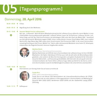 [Tagungsprogramm]05
	 10.00 - 10.45
10.45 - 11.15
Donnerstag, 28. April 2016
Einlass
Begrüßung durch den Moderator
Keynote: Mobile First für Lufthanseaten
Bye, bye, „Lufthanseat“: Nach 60 Jahren Mitarbeiterzeitung hat die Lufthansa Group zahlreiche interne Medien in einer
multimedialen Kommunikationswelt gebündelt. Lufthansa Airlines sowie die Tochterfirmen Lufthansa Technik, Luft-
hansa Cargo und LSG Sky Chefs kommunizieren seit Jahresbeginn 2016 unter dem Dach der Marke ONE – bestehend
aus dem gemeinsamen Mitarbeitermagazin (ONE), einem modernisierten Intranet-Portal (eBase ONE), einer mobilen
Nachrichten-App (News App ONE) sowie einem Social Intranet-Tool (Connection ONE). In der neuen Kommunikati-
onswelt gilt konsequent das Prinzip „Mobile First“. Damit sollen zehntausende Mitarbeiter ohne festen PC-Arbeitspatz,
insbesondere das fliegende Personal, intensiver eingebunden werden.		
	 09.10 - 10.00
	 08.30 - 09.00
09.00 - 09.10
Matthias Eberle
Lufthansa Group, Head of Internal Communications
Matthias Eberle leitet seit 2014 die Interne Kommunikation der Lufthansa Group mit ihren 120.000
Mitarbeitern. Der Diplom-Betriebswirt (FH) hat zuvor mehr als zehn Jahre als Wirtschaftsjournalist
gearbeitet, unter anderem als New York-Korrespondent und späterer Auslandschef der führenden
deutschenWirtschafts- und Finanzzeitung Handelsblatt. 2012 übernahm die Leitung der Unterneh-
menskommunikation der Fracht-Airline Lufthansa Cargo. Dabei war Eberle für die Interne und Ex-
terne Kommunikation sowie für die Marketingkommunikation des Unternehmens verantwortlich.
Frauke Riva
STEAG, Leiterin Unternehmenskommunikation
Frauke Riva ist seit Februar 2013 Bereichsleiterin der Unternehmenskommunikation der STEAG
GmbH. Zuvor war sie unter anderem in Führungspositionen in Kommunikation und Marketing bei
Deutsche Bahn (2002-2007), Bertelsmann (2007-2009) und den Stadtwerken Leipzig (2009-
2013) tätig.
Best Case
Informationen zum Vortrag finden Sie auf www.scmonline.de
Kaffeepause
 