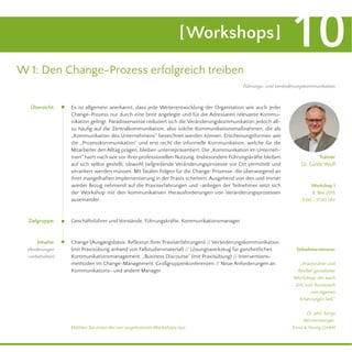 [Workshops] 10
W 1: Den Change-Prozess erfolgreich treiben
Es ist allgemein anerkannt, dass jede Weiterentwicklung der Organisation wie auch jeder
Change-Prozess nur durch eine breit angelegte und für die Adressaten relevante Kommu-
nikation gelingt. Paradoxerweise reduziert sich die Veränderungskommunikation jedoch all-
zu häuﬁg auf die Zentralkommunikation, also solche Kommunikationsmaßnahmen, die als
„Kommunikation des Unternehmens“ bezeichnet werden können. Erscheinungsformen wie
die „Prozesskommunikation“ und erst recht die informelle Kommunikation, welche für die
Mitarbeiter den Alltag prägen, bleiben unterrepräsentiert: Die „Kommunikation im Unterneh-
men“ harrt nach wie vor ihrer professionellen Nutzung. Insbesondere Führungskräfte bleiben
auf sich selbst gestellt, obwohl tiefgreifende Veränderungsprozesse vor Ort vermittelt und
verankert werden müssen. Mit fatalen Folgen für die Change-Prozesse, die überwiegend an
ihrer mangelhaften Implementierung in der Praxis scheitern. Ausgehend von den und immer
wieder Bezug nehmend auf die Praxiserfahrungen und -anliegen der Teilnehmer setzt sich
der Workshop mit den kommunikativen Herausforderungen von Veränderungsprozessen
auseinander.
Geschäftsführer und Vorstände, Führungskräfte, Kommunikationsmanager
Trainer
Dr. Guido Wolf
Teilnehmerstimme:
„Praxisnaher und
ﬂexibel gestalteter
Workshop, der auch
Zeit zum Austausch
von eigenen
Erfahrungen ließ.“
Dr. phil. Sonja
Würtemberger,
Ernst & Young GmbH
Führungs- und Veränderungskommunikation
Zielgruppe:
Inhalte:
(Änderungen
vorbehalten)
Übersicht:
Change (Ausgangsbasis: Reﬂexion Ihrer Praxiserfahrungen) // Veränderungskommunikation
(mit Praxisübung anhand von Fallstudienmaterial) // Lösungswerkzeug für ganzheitliches
Kommunikationsmanagement: „Business Discourse“ (mit Praxisübung) // Interventions-
methoden im Change-Management: Großgruppenkonferenzen // Neue Anforderungen an
Kommunikations- und andere Manager
Workshop 1
8. Mai 2015
9.00 - 17.00 Uhr
Wählen Sie einen der vier angebotenen Workshops aus.
 