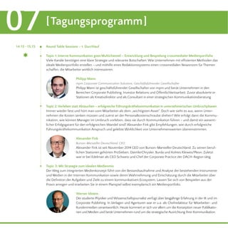 [Tagungsprogramm]07
Round Table Sessions – 1. Durchlauf14.15 - 15.15
Topic 1: Interne Kommunikation goes Multichannel – Entwicklung und Bespielung crossmedialer Medienportfolio
Viele Kanäle benötigen eine klare Strategie und relevante Botschaften: Wie Unternehmen mit efﬁzienten Methoden das
ideale Medienportfolio erstellen – und mithilfe eines Redaktionssystems einen crossmedialen Newsroom für Themen
schaffen, die Mitarbeiter wirklich interessieren.
Topic 2: Vorleben statt Abtauchen – erfolgreiche Führungskräftekommunikation in unternehmerischen Umbruchphasen
Immer wieder liest und hört man vom Mitarbeiter als dem „wichtigsten Asset“. Doch wie sieht es aus, wenn Unter-
nehmen die Kosten senken müssen und zuerst an der Personalkostenschraube drehen? Wie erfolgt dann die Kommu-
nikation, wie können Manager im Umbruch vorleben, dass sie durch Kommunikation führen - und damit ein wesent-
licher Erfolgsgarant für den erfolgreichen Wandel sind? Alexander Fink gibt Empfehlungen, wie durch erfolgreiche
Führungskräftekommunikation Anspruch und gelebte Wirklichkeit von Unternehmenswerten übereinstimmen.
Alexander Fink
Burson-Marsteller Deutschland, CEO
Alexander Fink ist seit November 2014 CEO von Burson-Marsteller Deutschland. Zu seinen beruf-
lichen Stationen gehörten ProSieben, DaimlerChrysler, Burda und Kohtes Klewes/Pleon. Zuletzt
war er bei Edelman als CEO Schweiz und Chef der Corporate Practice der DACH-Region tätig.
Topic 3: Mit Strategie zum idealen Medienmix
Der Weg zum integrierten Medienkonzept führt von der Bestandsaufnahme und Analyse der bestehenden Instrumente
und Medien in der Internen Kommunikation sowie deren Wahrnehmung und Einschätzung durch die Mitarbeiter über
die Deﬁnition der Aufgaben und Ziele zu einem kommunikativen Ecosystem. Lassen Sie sich von Beispielen aus der
Praxis anregen und erarbeiten Sie in einem Planspiel selbst exemplarisch ein Medienportfolio.
Werner Idstein
Der studierte Physiker und Wissenschaftsjournalist verfügt über langjährige Erfahrung in der IK und im
Corporate Publishing. In Verlagen und Agenturen war er u.a. als Chefredakteur für Mitarbeiter- und
Kundenmedien verantwortlich. Heute kümmert er sich vor allem um die Konzeption neuer Publikatio-
nen und Medien und berät Unternehmen rund um die strategische Ausrichtung ihrer Kommunikation.
Philipp Mann
mpm Corporate Communication Solutions, Geschäftsführender Gesellschafter
Philipp Mann ist geschäftsführender Gesellschafter von mpm und berät Unternehmen in den
Bereichen Corporate Publishing, Investor Relations und Öffentlichkeitsarbeit. Zuvor absolvierte er
Stationen als Kreativdirektor und als Consultant in einer strategischen Kommunikationsberatung.
 