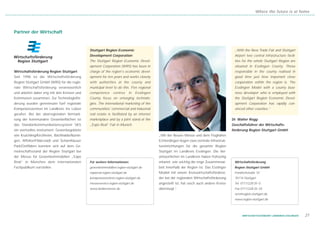 Where the future is at home




Partner der Wirtschaft


                                              Stuttgart Region Economic                                                                        „With the New Trade Fair and Stuttgart
                                              Development Corporation                                                                          Airport two central infrastructure facili-
                                              The Stuttgart Region Economic Devel-                                                             ties for the whole Stuttgart Region are
                                              opment Corporation (WRS) has been in                                                             situated in Esslingen County. Those
Wirtschaftsförderung Region Stuttgart         charge of the region's economic devel-                                                           responsible in the county realised in
Seit 1996 ist die Wirtschaftsförderung        opment for ten years and works closely                                                           good time just how important close
Region Stuttgart GmbH (WRS) für die regio-    with authorities at the county and                                                               cooperation within the region is. The
nale Wirtschaftsförderung verantwortlich      municipal level to do this. Five regional                                                        Esslingen Model with a county busi-
und arbeitet dabei eng mit den Kreisen und    competence       centres       in   Esslingen                                                    ness developer who is employed with
Kommunen zusammen. Zur Technologieför-        County focus on emerging technolo-                                                               the Stuttgart Region Economic Devel-
derung wurden gemeinsam fünf regionale        gies. The international marketing of the                                                         opment Corporation has rapidly con-
Kompetenzzentren im Landkreis ins Leben       communities' commercial and industrial                                                           vinced other counties.“
gerufen. Bei der überregionalen Vermark-      real estate is facilitated by an internet
tung der kommunalen Gewerbeflächen ist        marketplace and by a joint stand at the                                                         Dr. Walter Rogg
das Standortkommunikationssystem SKS          „Expo Real“ Fair in Munich.                                                                     Geschäftsführer der Wirtschafts-
ein wertvolles Instrument. Gewerbegebiete                                                                                                     förderung Region Stuttgart GmbH
wie Kruichling/Kirchheim, Bachhalde/Nürtin-                                                   „Mit der Neuen Messe und dem Flughafen
gen, Affelter/Filderstadt und Scharnhäuser                                                    Echterdingen liegen zwei zentrale Infrastruk-
Park/Ostfildern konnten sich auf dem Ge-                                                      tureinrichtungen für die gesamte Region
meinschaftsstand der Region Stuttgart bei                                                     Stuttgart im Landkreis Esslingen. Die Ver-
der Messe für Gewerbeimmobilien „Expo                                                         antwortlichen im Landkreis haben frühzeitig
Real“ in München dem internationalen          Für weitere Informationen:                      erkannt, wie wichtig die enge Zusammenar-        Wirtschaftsförderung
Fachpublikum vorstellen.                      gewerbeimmobilien.region-stuttgart.de           beit innerhalb der Region ist. Das Esslinger     Region Stuttgart GmbH
                                              exporeal.region-stuttgart.de                    Modell mit einem Kreiswirtschaftsförderer,       Friedrichstraße 10
                                              kompetenzzentren.region-stuttgart.de            der bei der regionalen Wirtschaftsförderung      70174 Stuttgart
                                              messeservice.region-stuttgart.de                angestellt ist, hat rasch auch andere Kreise     Tel. 0711/228 35 - 0
                                              www.landesmesse.de                              überzeugt.“                                      Fax 0711/228 35 - 55
                                                                                                                                               wrs@region-stuttgart.de
                                                                                                                                               www.region-stuttgart.de




                                                                                                                                                    WIRTSCHAFTSSTANDORT LANDKREIS ESSLINGEN   27
 