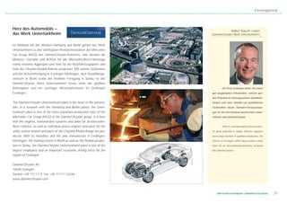 Firmenporträt




Herz des Automobils –                                                                       Volker Stauch, Leiter
das Werk Untertürkheim                                                    DaimlerChrysler Werk Untertürkheim


Im Verbund mit den Werken Hamburg und Berlin gehört das Werk
Untertürkheim zu den wichtigsten Produktionsstätten der Mercedes
Car Group (MCG) des DaimlerChrysler-Konzerns. Hier werden die
Motoren, Getriebe und Achsen für alle Mercedes-Benz-Fahrzeuge
sowie einzelne Aggregate und Teile für die Nutzfahrzeugsparte und
Teile der Chrysler-Modell-Pallette produziert. Mit seinen Gießereien
und der Achsenfertigung in Esslingen-Mettingen, dem Ausbildungs-
zentrum in Brühl sowie der flexiblen Fertigung in Sirnau ist das
DaimlerChrysler Werk Untertürkheim heute einer der größten
Arbeitgeber und ein wichtiger Wirtschaftsmotor im Großraum                         Der Kreis Esslingen bietet mit seiner
Esslingen.                                                                gut ausgebauten Infrastruktur, seinem gro-
                                                                          ßen Potential an leistungsstarken Zulieferbe-
The DaimlerChrysler Untertürkheim plant is the heart of the automo-       trieben und einer Vielzahl von qualifizierten
bile. In a network with the Hamburg and Berlin plants, the Unter-         Fachkräften ideale Standort-Voraussetzun-
türkheim plant is one of the most important production sites of the       gen für ein international operierendes Unter-
Mercedes Car Group (MCG) of the DaimlerChrysler group. It is here         nehmen wie DaimlerChrysler.
that the engines, transmission systems and axles for all Mercedes-
Benz vehicles, as well as individual power engines and parts for the               With its well-developed infrastructure,
utility vehicle branch and parts of the Chrysler-Model-Range are pro-     its great potential in highly efficient suppliers
duced. With its foundries and the axle manufacture in Esslingen-          and a large number of qualified employees, the
Mettingen, the training centre in Brühl as well as the flexible produc-   District of Esslingen offers ideal location condi-
tion in Sirnau, the DaimlerChrysler Untertürkheim plant is one of the     tions for an internationally-operating company
largest employers and an important economic driving force for the         like DaimlerChrysler.
region of Esslingen.


DaimlerChrysler AG
70546 Stuttgart
Telefon +49 711 17 0, Fax +49 711 17 22244
www.daimlerchrysler.com



                                                                              WIRTSCHAFTSSTANDORT LANDKREIS ESSLINGEN          37
 