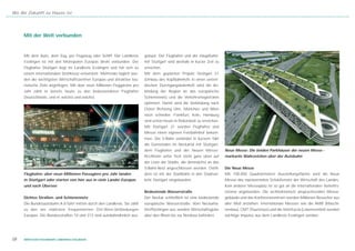 Wo die Zukunft zu Hause ist




     Mit der Welt verbunden


     Mit dem Auto, dem Zug, per Flugzeug oder Schiff: Der Landkreis       gebaut. Der Flughafen und der Hauptbahn-
     Esslingen ist mit den Metropolen Europas direkt verbunden. Der       hof Stuttgart sind deshalb in kurzer Zeit zu
     Flughafen Stuttgart liegt im Landkreis Esslingen und hat sich zu     erreichen.
     einem internationalen Drehkreuz entwickelt. Mehrmals täglich wer-    Mit dem geplanten Projekt Stuttgart 21
     den die wichtigsten Wirtschaftszentren Europas und attraktive tou-   (Umbau des Kopfbahnhofs in einen unterir-
     ristische Ziele angeflogen. Mit über neun Millionen Fluggästen pro   dischen Durchgangsbahnhof) wird die An-
     Jahr zählt er bereits heute zu den bedeutendsten Flughäfen           bindung der Region an das europäische
     Deutschlands, und er wächst und wächst.                              Schienennetz und die Verkehrsmagistralen
                                                                          optimiert. Damit wird die Verbindung nach
                                                                          Osten Richtung Ulm, München und Wien
                                                                          noch schneller. Frankfurt, Köln, Hamburg
                                                                          sind schon heute in Rekordzeit zu erreichen.
                                                                          Mit Stuttgart 21 werden Flughafen und
                                                                          Messe einen eigenen Fernbahnhof bekom-
                                                                          men. Die S-Bahn verbindet in kurzem Takt
                                                                          die Gemeinden im Neckartal mit Stuttgart,
                                                                          dem Flughafen und der Neuen Messe.             Neue Messe: Die beiden Parkhäuser der neuen Messe -
                                                                          Kirchheim unter Teck steht ganz oben auf       markante Wahrzeichen über der Autobahn
                                                                          der Liste der Städte, die demnächst an das
                                                                          S-Bahn-Netz angeschlossen werden. Ostfil-      Die Neue Messe
     Flughafen: über neun Millionen Passagiere pro Jahr landen            dern ist mit der Stadtbahn in den Stadtver-    Mit 100.000 Quadratmetern Ausstellungsfläche wird die Neue
     in Stuttgart oder starten von hier aus in viele Länder Europas       kehr Stuttgart eingebunden.                    Messe das repräsentative Schaufenster der Wirtschaft des Landes.
     und nach Übersee                                                                                                    Kein anderer Messeplatz ist so gut an die internationalen Verkehrs-
                                                                          Bedeutende Wasserstraße                        ströme angebunden. Die architektonisch anspruchsvollen Messe-
     Dichtes Straßen- und Schienennetz                                    Der Neckar schließlich ist eine bedeutende     gebäude und das Konferenzzentrum werden Millionen Besucher aus
     Die Bundesautobahn A 8 führt mitten durch den Landkreis. Sie zählt   europäische Wasserstraße. Vom Neckarha-        aller Welt anziehen. Internationale Messen wie die AMB (Maschi-
     zu den am stärksten frequentierten Ost-West-Verbindungen             fen Plochingen aus werden Wirtschaftsgüter     nenbau), CMT (Tourismus) und die Interfructa (Lebensmittel) werden
     Europas. Die Bundesstraßen 10 und 313 sind autobahnähnlich aus-      über den Rhein bis zur Nordsee befördert.      wichtige Impulse aus dem Landkreis Esslingen senden.




08   WIRTSCHAFTSSTANDORT LANDKREIS ESSLINGEN
 