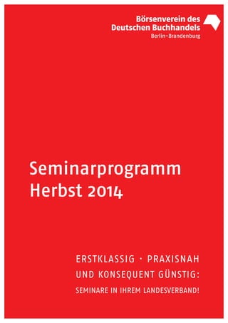 Seminarprogramm
Herbst 2014
ERSTKLASSIG · PRAXISNAH
UND KONSEQUENT GÜNSTIG:
SEMINARE IN IHREM LANDESVERBAND!
 
