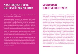 NACHTSCHICHT 2016 –
UNTERSTÜTZEN SIE UNS!
Sie können auf vielfältigste Weise etwas zur „Kreation“ der
Nachtschichtstaffel 2016 beitragen.
Im Augenblick planen wir für 2016 das Überthema „Recht“. Dabei
könnte es um den Umgang mit Gesetzen und der Freiheit des
Gesetzes gehen – um Menschenrechte und um das „Rechthaben“.
Welche Inhalte würden Sie zu diesem Thema gerne ins Gespräch
bringen und welchen Gast vorschlagen? Und natürlich: Wenn Sie
jemand Spannendes kennen, dann sagen Sie es uns doch weiter.
Und falls Sie ein anderes Überthema vorschlagen wollen: nur zu!
Sollten Sie eine Idee haben, wer die Nachtschicht finanziell
unterstützen könnte, oder falls Sie selber – und sei es mit kleinen
Beträgen – helfen möchten, dann schreiben Sie uns gerne.
Sie können die Nachtschicht aber auch ideell unterstützen: Im
Vorfeld von vielen Nachtschichten führen wir (auch Online-) Um-
fragen durch. Wenn Sie sich vorstellen können, dabei gelegentlich
Ihre Stimme einzubringen, dann schreiben Sie uns eine Mail oder
bestellen Sie unseren Info-Service auf der Homepage. Wir freuen
uns auf Ihre Impulse!
SWSG Stuttgarter Wohnungs- und Städtebaugesellschaft GmbH,
Obertürkheim • Brita Hotel, Obertürkheim • Liebl Kranbau GmbH,
www.liebl-kranbau.de, Nellingen • Immobilienkanzlei Windecker,
Esslingen • DCS Draht Center Stuttgart GMBH, Obertürkheim • BW
Bank, Obertürkheim • raumdeesign, Untertürkheim • Kranken-
gymnastik-Praxis Heneka, Untertürkheim • Weinmanufaktur, Unter-
türkheim • Bechstein Holzbau GmbH, Uhlbach • Fa. Gröber, Fassade
und Ausbau, Obertürkheim • Sport Gross, Hedelfingen • Buchhand-
lung Roth, Untertürkheim • Elektro Eifler, Obertürkheim • Apotheke
Alte Mühle, Obertürkheim • Optik Weiss, Untertürkheim • Bubeck‘s
Bäckerei-Konditorei, Obertürkheim • Bäckerei Konditorei Mischke, He-
delfingen • Bäckerei Bayer, Es-Mettingen • Stadtbäckerei Schultheiss,
Esslingen • Bäckerei Konditorei Benhelm, Untertürkheim •
Blumen Mergenthaler, Esslingen • Bioland Ortlieb, Uhlbach •
Druckerei Gottlieb Hartmann, Stuttgart • Ensinger Mineral-Heilquellen
GmbH, Vaihingen-Enz • Getränke BEE, Esslingen-Mettingen •
Gress Druck GmbH, Fellbach • Mayer Fruchtsäfte, Uhlbach • Weingut
Albert und Konrad Zaiß, Obertürkheim • Weinbau & Besenwirtschaft,
Tilmann Ruoff, Obertürkheim • Weingut Schwarz, Untertürkheim •
www.kräuterfeld.de • dr‘ Schbruchbeidl, Kinothek, Obertürkheim
Medienpartner: fischerAppelt, play GmbH
SPONSOREN
NACHTSCHICHT 2015
 