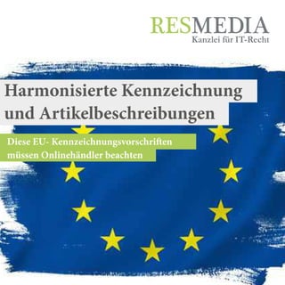 Harmonisierte Kennzeichnung
Diese EU- Kennzeichnungsvorschriften
müssen Onlinehändler beachten
Kanzlei für IT-Recht
und Artikelbeschreibungen
 