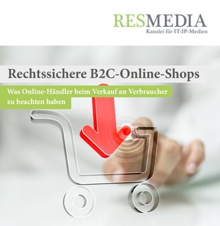 Rechtssichere B2C-Online-Shops
Was Online-Händler beim Verkauf an Verbraucher
zu beachten haben
 