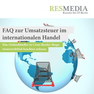 Was Onlinehändler in Cross Border Shops
steuerrechtlich beachten müssen
Kanzlei für IT-Recht
FAQ zur Umsatzsteuer im
internationalen Handel
 