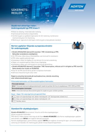 SÄKERHETS-
    REGLER



    Skydd mot allvarliga risker:
    Andningsskydd typ PPE klass 3
    • Risken är allvarlig, irreversibel eller livsfarlig.
    • Sammansatt konstruktion enligt direktiv.
    • Certiﬁering görs av godkänd organisation för CE-märkning i kombination
      med kontrollsystem för tillverkning.
    • Märkning är reglerad och ytterligare märkning görs enligt gällande standard.



    Norton uppfyller följande europeiska direktiv
    för andningsskydd:
    • Direktiv 89/656/CEE daterad 30 november 1989: Användning av PPE.
     Behandlar användarens skyldigheter.
    • Om PPE krävs måste dessa tillhandahållas utan kostnad för användaren.
    • PPE måste uppfylla gällande lagar.
    • Användaren måste ha tillgång till instruktioner för korrekt användning.
    • Regler och användningskrav måste ﬁnnas tillgängliga.
    • Användaren måste vara informerad och övning ska genomföras.
    • Direktiv 89/686/CEE daterad 21 december 1989: Konstruktion, införsel och fri rörlighet av PPE inom EU.
     Detta direktiv har ersatts av 95/58/CEE.
    • Krav för att PPE ska få införas på den europeiska marknaden.
    • Deﬁnierar klassiﬁcering för olika risker.

    Reglerna utvecklas beroende på marknadens krav, teknisk utveckling
    eller effektivitetsförbättringar.

    Filtrerande halvmasker och återanvändningsbara halvmasker.
    Filtrerande halvmask
    EN149 Filtrerande halvmask (engångsanvändning) för skydd mot partiklar. Det ﬁnns tre skyddsklasser: FFP1, FFP2 och FFP3.
    Återanvändningsbara halvmasker
    EN405 Filtrerande halvmask (återanvändningsbar) för skydd mot gaser och/eller partiklar.

    Gaser - ångor: För varje typ ﬁnns ett speciellt ﬁlter
    A       Gaser och organiska ångor inkl. vätskor med kokpunkt > 65˚ (lösningsmedel, kolväten etc.).
    AX      Gaser och organiska ångor inkl. vätskor med kokpunkt < 65˚.
    P       Partiklar, damm.




    Standard för skyddsglasögon:
    Direktiv 89/686/EEC (Konstruktion): Krav för att få införa skyddsglasögon
    på den europeiska marknaden.
    PPE från EU måste märkas med intyg att det följer direktiv 89/686/EEC. Alla Norton skyddsglasögon uppfyller
    detta direktiv samt EN166 som reglerar tekniska prestanda.
    Nortons skyddsglasögon i premiumklass uppfyller EN175 som reglerar utrustning för ögon- och ansiktsskydd för
    svetsning och liknande. CE-märkning görs på den minsta förpackningsenheten.




2
 
