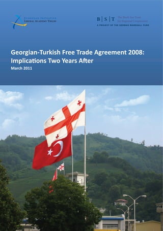 The Black Sea Trust
                                  for Regional Cooperation




Georgian-Turkish Free Trade Agreement 2008:
Implica ons Two Years A er
March 2011
 