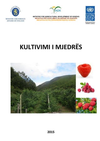 INITIATIVE FOR AGRICULTURAL DEVELOPMENT OF KOSOVO
INICIATIVA PËR ZHVILLIMIN E BUJQËSISË SË KOSOVËS
INICIATIVA ZA POLJOPRIVREDNI RAZVOJ KOSOVA
KULTIVIMI I MJEDRËS
2015
 