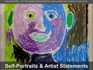 Self-Portraits & Artist Statements
Visual Arts SOL 1.16: The student will describe the visual qualities and content of works of art.
cc: zen - https://www.flickr.com/photos/54289096@N00
 