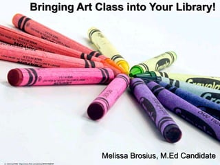 Bringing Art Class into Your Library!
Melissa Brosius, M.Ed Candidate
cc: mckinney75402 - https://www.flickr.com/photos/30791749@N07
 