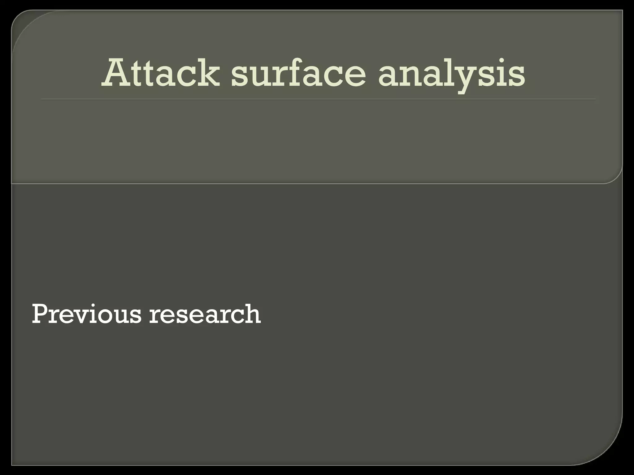 Attack surface analysis
Previous research
 
