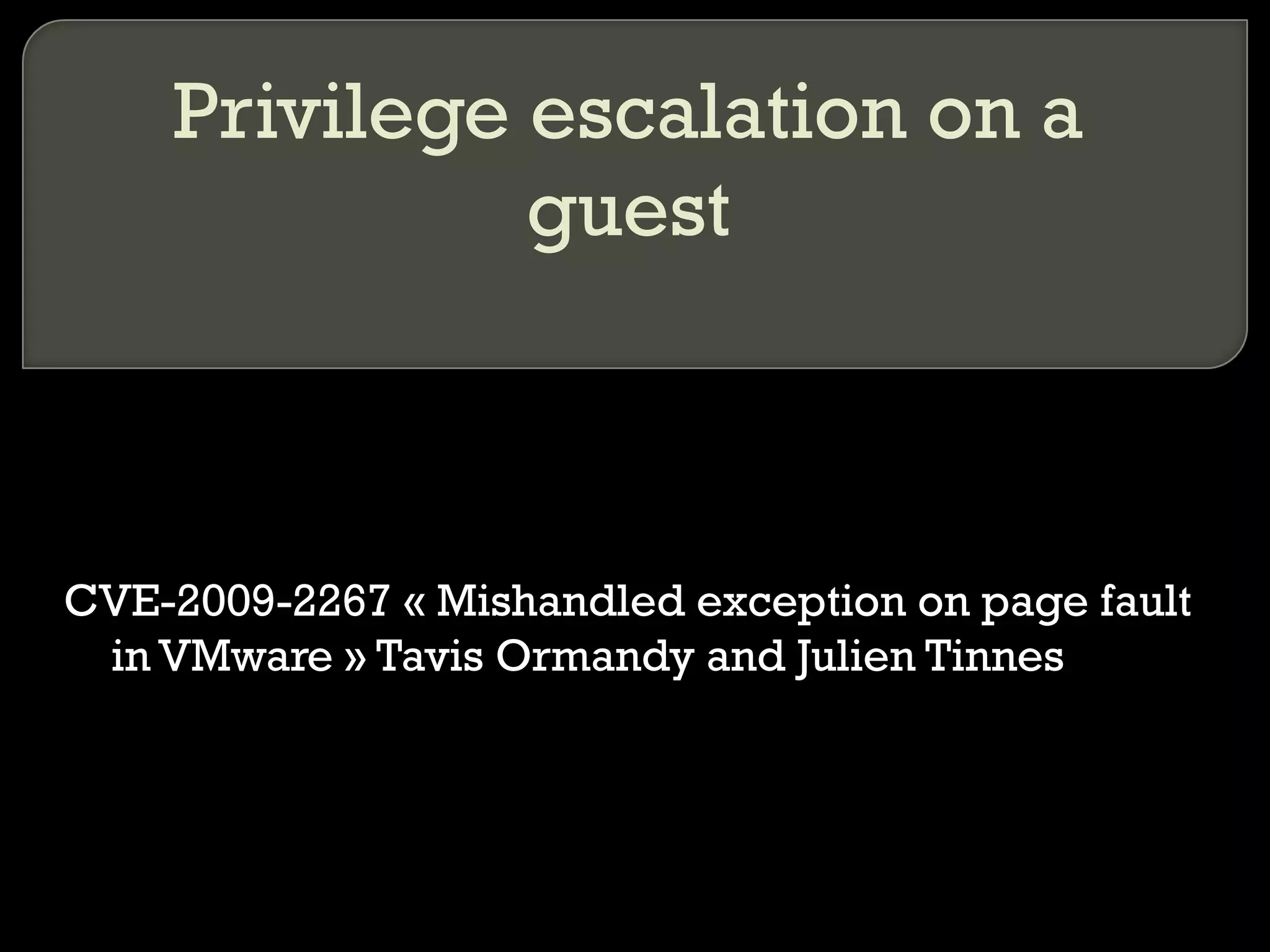 Privilege escalation on a
guest
CVE-2009-2267 « Mishandled exception on page fault
in VMware » Tavis Ormandy and Julien Tinnes
 