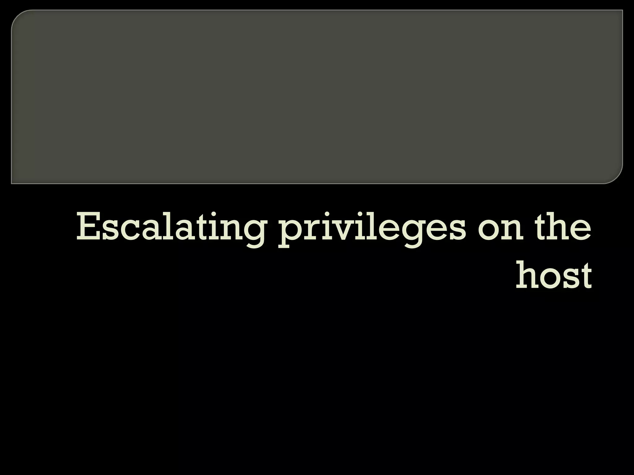 Escalating privileges on the
host
 