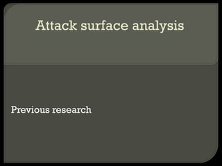 Attack surface analysis
Previous research
 