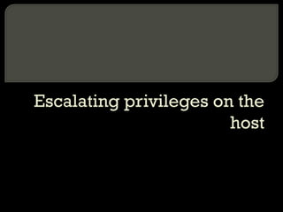 Escalating privileges on the
host
 