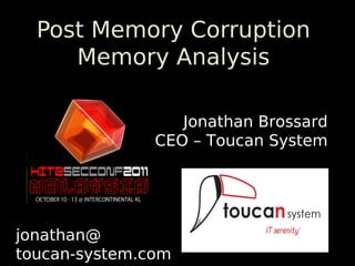 Post Memory Corruption
     Memory Analysis

                  Jonathan Brossard
               CEO – Toucan System




jonathan@
toucan-system.com
 