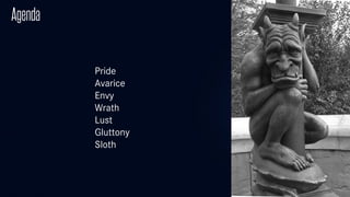 2
Agenda
Pride
Avarice
Envy
Wrath
Lust
Gluttony
Sloth
 