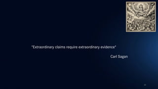 20
"Extraordinary claims require extraordinary evidence"
Carl Sagan
 