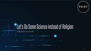 Let'sDoSomeScienceinsteadofReligion
Hardcore Science
28
 