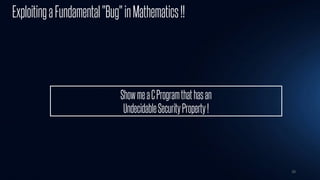30
ShowmeaCProgramthathasan
UndecidableSecurityProperty!
ExploitingaFundamental"Bug"inMathematics!!
 