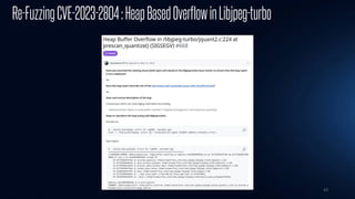43
Re-FuzzingCVE-2023-2804:HeapBasedOverflowinLibjpeg-turbo
 