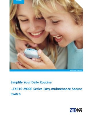 Simplify Your Daily Routine
--ZXR10 2900E Series Easy-maintenance Secure
Switch
 