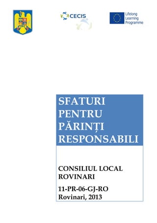 SFATURI
PENTRU
PĂRINŢI
RESPONSABILI

CONSILIUL LOCAL
ROVINARI
11-PR-06-GJ-RO
Rovinari, 2013
 