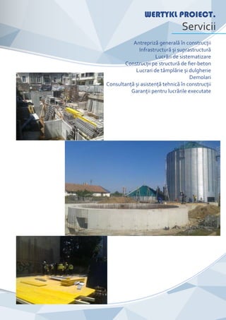 CompanyNameWERTYKL PROIECT.
Servicii
Antrepriză generală în construcţii
Infrastructură și suprastructură
Lucrări de sistematizare
Construcţii pe structură de ﬁer-beton
Lucrari de tâmplărie și dulgherie
Demolari
Consultanţă și asistenţă tehnică în construcţii
Garanţii pentru lucrările executate
 