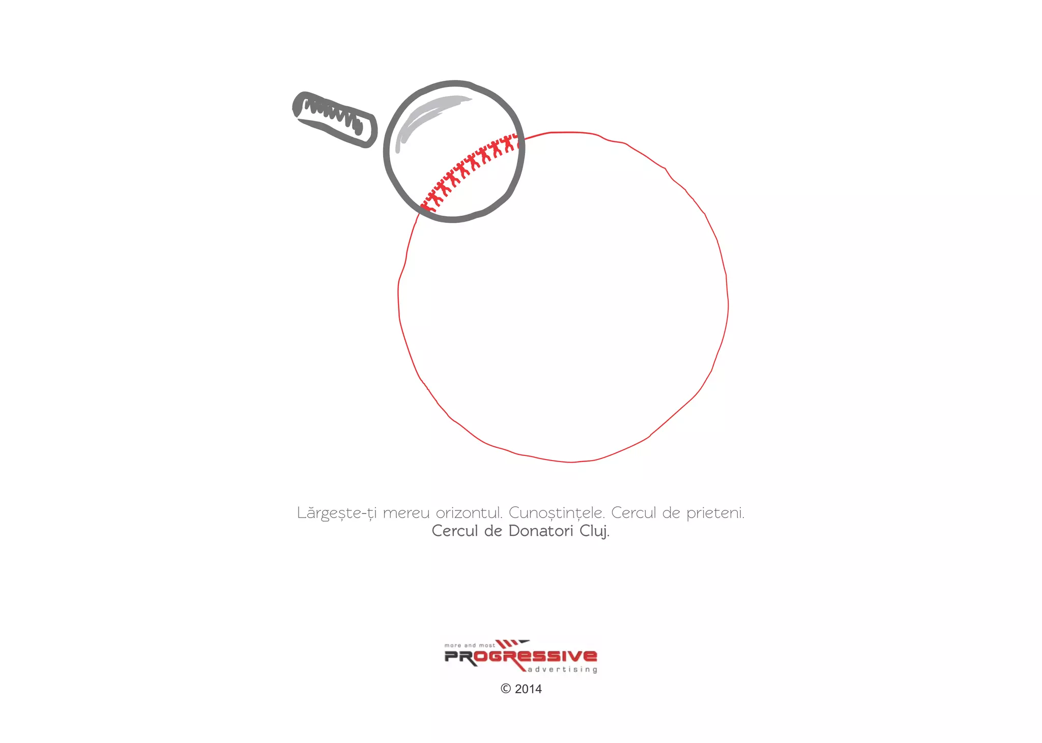 Lărgește-ți mereu orizontul. Cunoștințele. Cercul de prieteni. 
Cercul de Donatori Cluj. 
© 2014 
