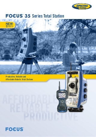 Productive, Reliable and
Affordable Robotic Total Stations
NEW
FOR
2015
35 Series Total Station
 