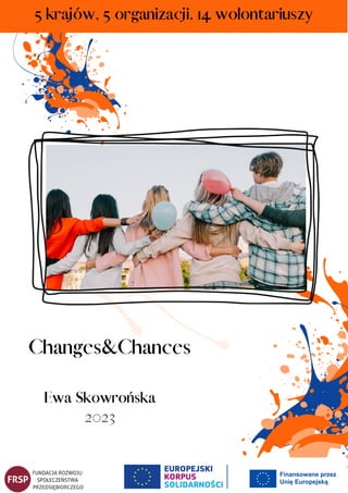 5 krajów, 5 organizacji, 14 wolontariuszy
Changes&Chances
Ewa Skowrońska
2023
 