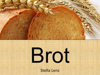 Brot
 Stella Lenz
 