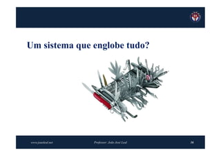 Um sistema que englobe tudo?




www.joaoleal.net   Professor: João José Leal   16
 
