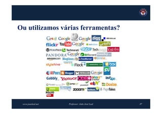 Ou utilizamos várias ferramentas?




 www.joaoleal.net   Professor: João José Leal   17
 
