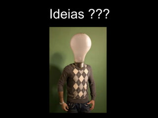 Ideias ???