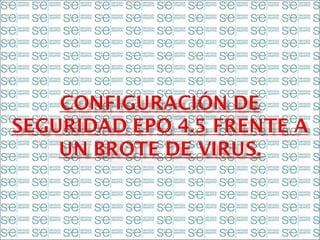 Configuración de seguridad ePO 4.5 frente a un brote de Virus. 