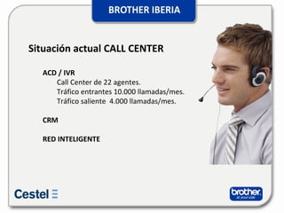Situación actual CALL CENTER ACD / IVR Call Center de 22 agentes.  Tráfico entrantes 10.000 llamadas/mes. Tráfico saliente  4.000 llamadas/mes. CRM RED INTELIGENTE 