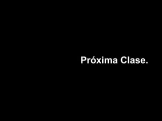 Próxima Clase.