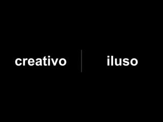 creativo   iluso
 