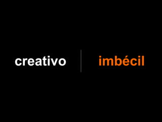 creativo   imbécil
 